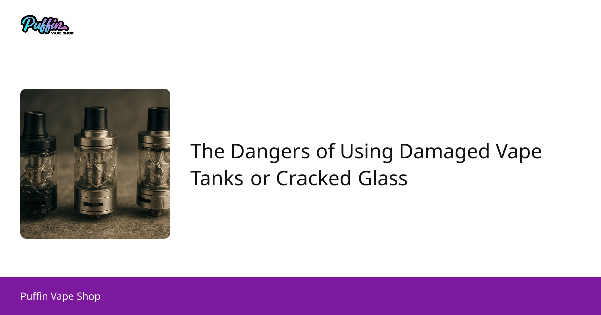 The Dangers of Using Damaged Vape Tanks or Cracked Glass